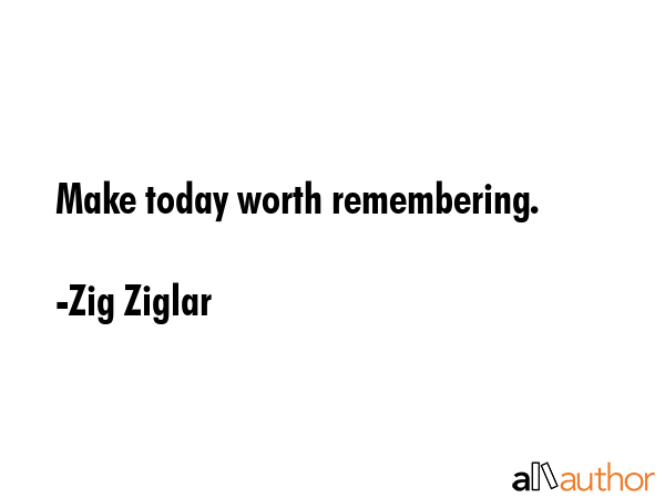 Make today worth remembering. - Zig Ziglar Quote GIF