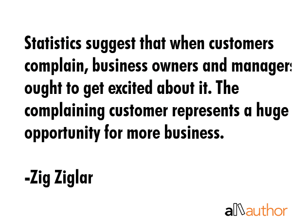 Statistics suggest that when customers complain, business owners and managers ought to get excited... - Zig Ziglar Quote GIF