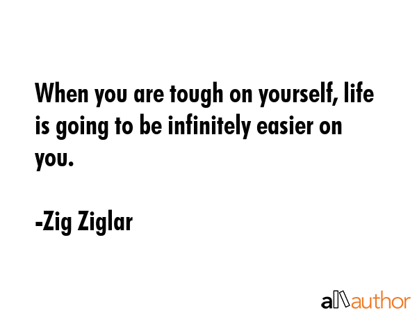 When you are tough on yourself, life is going to be infinitely easier on you. - Zig Ziglar Quote GIF