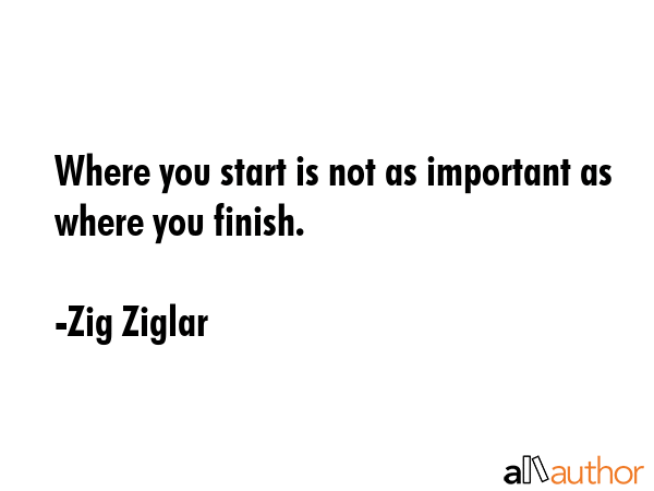 Where you start is not as important as where you finish. - Zig Ziglar Quote GIF