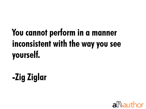 You cannot perform in a manner inconsistent with the way you see yourself. - Zig Ziglar Quote GIF