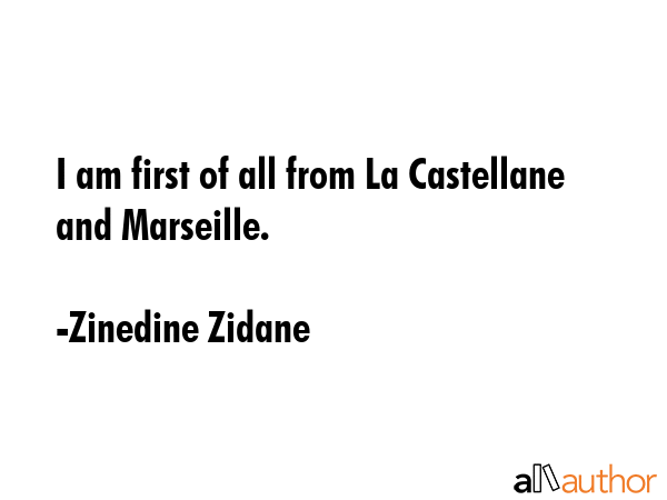 I am first of all from La Castellane and Marseille. - Zinedine Zidane Quote