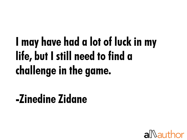 I may have had a lot of luck in my life, but I still need to find a challenge in the game. - Zinedine Zidane Quote GIF