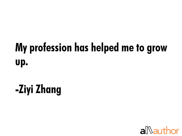 My profession has helped me to grow up. - Ziyi Zhang Quote GIF