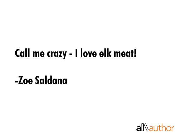 Call me crazy - I love elk meat! - Zoe Saldana Quote GIF