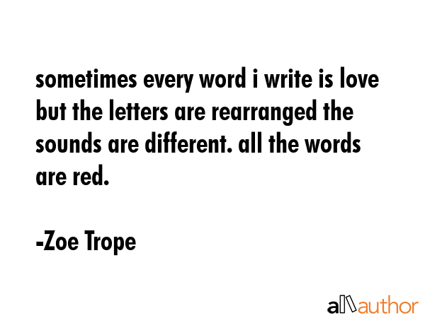 sometimes every word i write is love but the letters are rearranged the sounds are different. all... - Zoe Trope Quote GIF