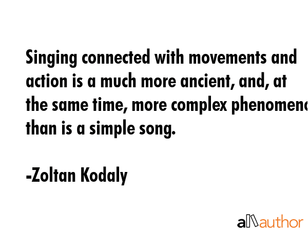 Singing connected with movements and action is a much more ancient, and, at the same time, more... - Zoltan Kodaly Quote GIF
