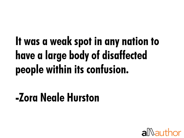 It was a weak spot in any nation to have a large body of disaffected people within its confusion. - Zora Neale Hurston Quote GIF