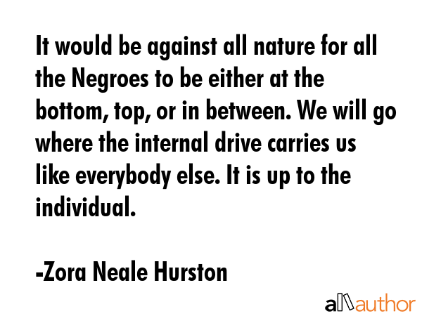 It would be against all nature for all the Negroes to be either at the bottom, top, or in between.... - Zora Neale Hurston Quote GIF