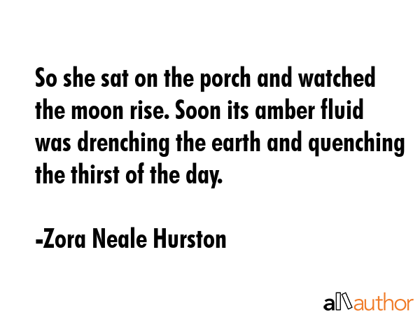 So she sat on the porch and watched the moon rise. Soon its amber fluid was drenching the earth and... - Zora Neale Hurston Quote GIF